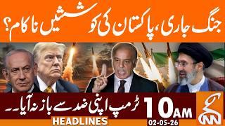 War Continues, Pakistan's Efforts Failed? | News Headlines | 10 AM | 02 May, 26 | GNN