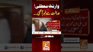 وارنٹ معطلی!عدالت سے خبر آ گئی۔۔ #gnn #news #breaking #aliamingandapur #court #latest #updates