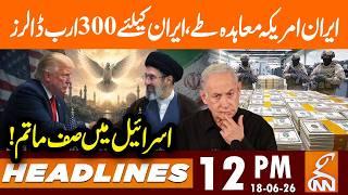Iran-US Deal Done | 300$ Billions toward to Iran | News Headlines | 12 PM | 18 June 26 | GNN