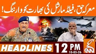 Battle of Truth, Field Marshal's warning to India! | News Headlines | 12 PM | 10 MAY 26 | GNN