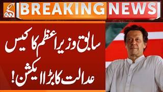 Former Prime Minister Imran Khan's Case | Court's BIG Action | Breaking News | GNN