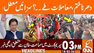 Protest End, Deal Unlocked?, Good News Related Khan | News Headlines | 03 PM | 18 Feb, 26 | GNN