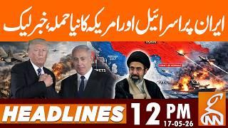 Attack on IRAN - AMERICA & ISRAEL new plan Leaked | News Headlines | 12 PM | 17 May 2026 | GNN