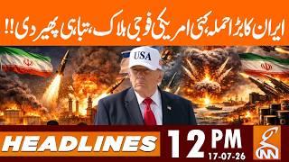 Iran's major attack, several US soldiers k!lled | News Headlines | 12 PM | 17 July 2026 | GNN