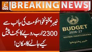 Khyber Pakhtunkhwa government likely to present Rs 2300 billion budget! | Breaking News | GNN